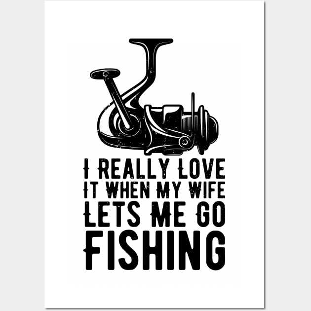 I Really Love It When My Wife Lets Me Go Fishing Wall Art by Gaming champion